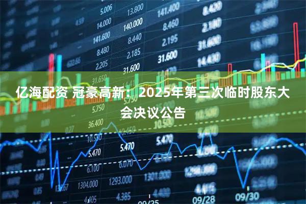 亿海配资 冠豪高新：2025年第三次临时股东大会决议公告